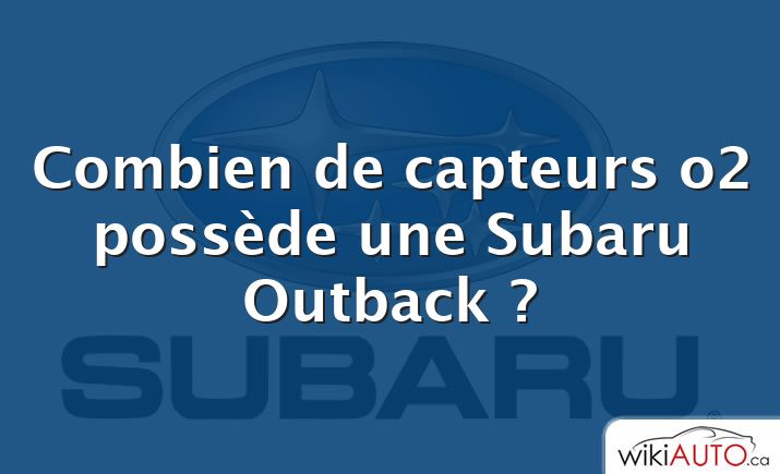 Combien de capteurs o2 possède une Subaru Outback ?